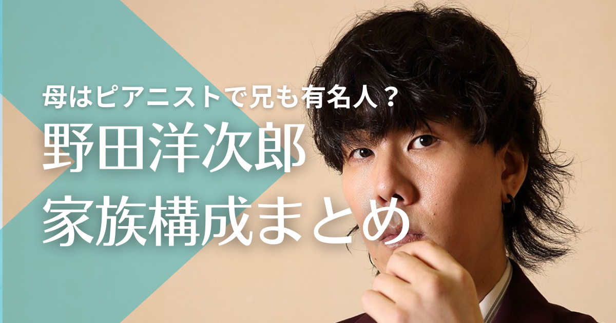 野田洋次郎の家族構成！父は転勤族、母はピアニストで兄も有名人って本当？